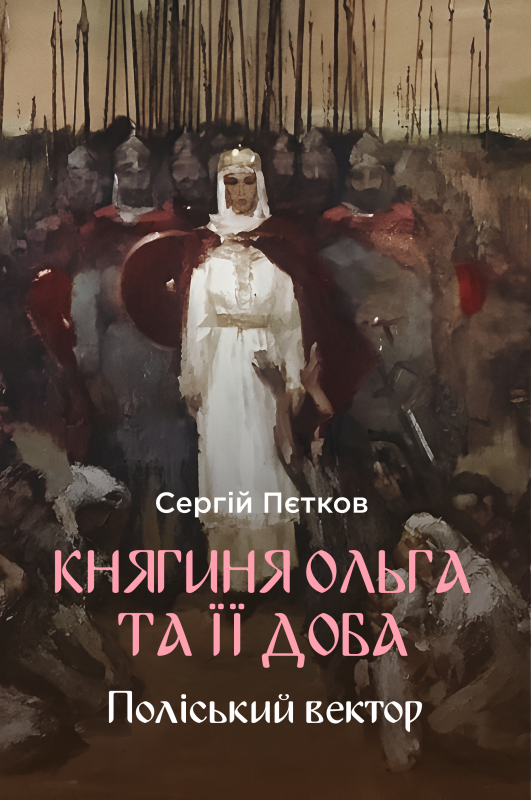 "Княгиня Ольга та її доба: Поліський вектор" Пєтков Сергій